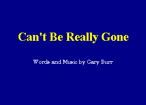 Can't Be Really Gone

Womb and Mumc by Gary Burr