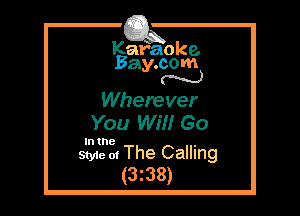 Kafaoke.
Bay.com
N

Wherever
You WM 60

In the

Style 01 The Calling
(338)