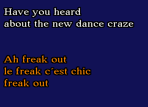 Have you heard
about the new dance craze

Ah freak out
1e freak c'est chic
freak out