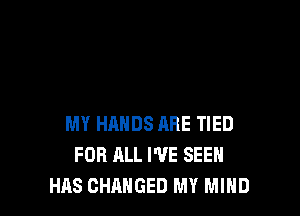 MY HANDS ARE TIED
FOR ALL WE SEEN
HRS CHANGED MY MIND