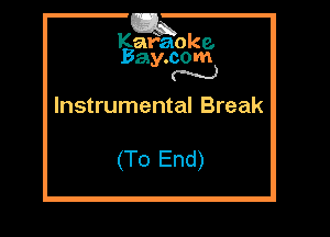 Kathaoke.
Bay.com
N

Instrumental Break

(To End)