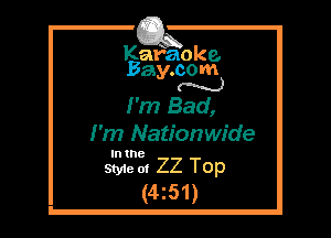 Kafaoke.
Bay.com
N

I'm Bad,

I'm Nationwide
In the

Sty1eol ZZ Top
(4z51)