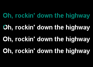 0h, rockin' down the highway
0h, rockin' down the highway
0h, rockin' down the highway
0h, rockin' down the highway