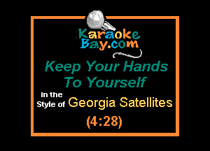,Kafaoke.
Bay.com
m.)

Keep Your Hands
To Yourseff

In the

Style at Georgia Satellites
(4z28)