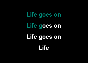 Life goes on

Life goes on

Life goes on
Life
