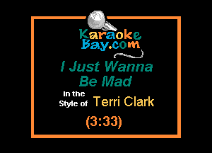 Kafaoke.
Bay.com
(N...)

I Just Wanna
Be Mad

In the

Sty1e m Terri Clark
(333)