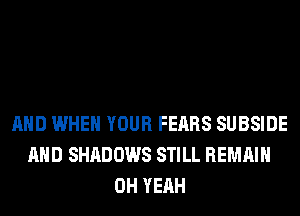 AND WHEN YOUR FEARS SUBSIDE
AND SHADOWS STILL REMAIN
OH YEAH