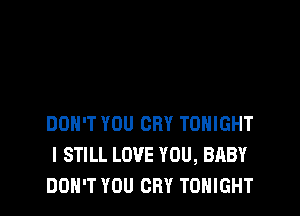 DON'T YOU CRY TONIGHT
I STILL LOVE YOU, BABY
DON'T YOU CRY TONIGHT