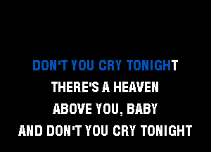 DON'T YOU CRY TONIGHT
THERE'S A HEAVEN
ABOVE YOU, BABY

AND DON'T YOU CRY TONIGHT