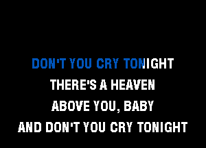 DON'T YOU CRY TONIGHT
THERE'S A HEAVEN
ABOVE YOU, BABY

AND DON'T YOU CRY TONIGHT