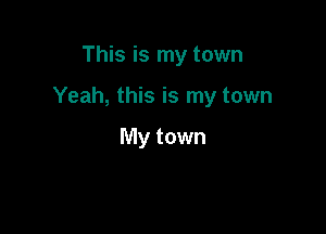 This is my town

Yeah, this is my town

My town