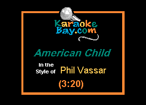 Kafaoke.
Bay.com
N

American Child

In the ,
Style 01 Phil Vassar

(3z20)