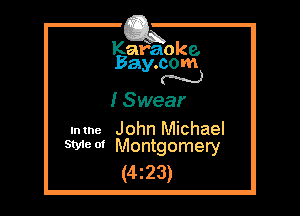 Kafaoke.
Bay.com
N

I Swear

lntne John Michael
W601 Montgomery

(4z23)
