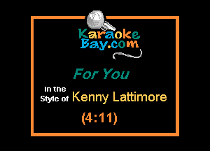Kafaoke.
Bay.com
N

For You

In the ,
Style 01 Kenny Lattimore

(4z11)