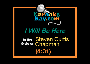 Kafaoke.
Bay.com
N

I Will Be Here

nmne Steven Curtis
SW 0' Chapman

(4z31)