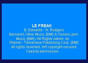 LE FREAK
B Edwards - N Rodgers

Bernanfs Other Musuz (BMI) 8 Tommy Jymi

Musnc (8M!) IAN Rights Admin by
Warner - Tamellane Publishing Corp. (BMI)

All rights reserved Int1c0pyrightsecured.
Used by permission,