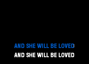 AND SHE WILL BE LOVED
MID SHE WILL BE LOVED