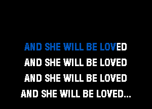 AND SHE WILL BE LOVED

AND SHE WILL BE LOVED

AND SHE WILL BE LOVED
AND SHE WILL BE LOVED...