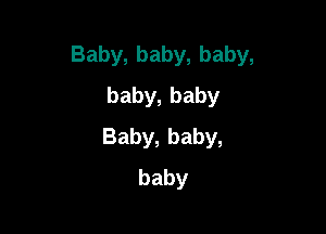 Baby,baby,baby,
baby,baby

Baby,baby,
baby