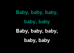 Baby,baby,baby,
baby,baby

Baby,baby,baby,
baby,baby
