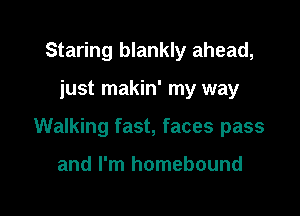 Staring blankly ahead,

iust makin' my way

Walking fast, faces pass

and I'm homebound