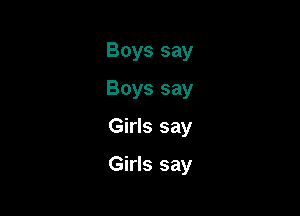 Boys say
Boys say

Girls say

Girls say