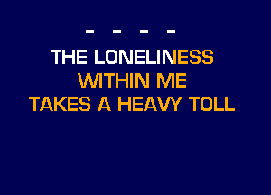 THE LONELINESS
WITHIN ME

TAKES A HEAW TOLL