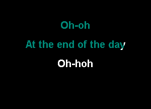 Oh-oh
At the end of the day

Oh-hoh