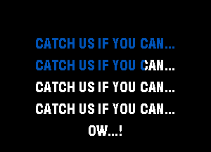 CATCH US IF YOU CAN...
CATCH US IF YOU CAN...

CATCH US IF YOU CAN...
CATCH US IF YOU CAN...
0W...!