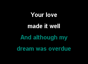 Your love

made it well

And although my

dream was overdue