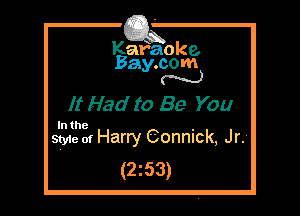 Kafaoke.
Bay.com
M

It Had to Be You

In the ,
Style of Harry Conmck, Jr.

(2z53)