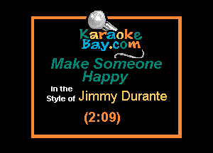 Kafaoke.
Bay.com
(N...)

Make Someone

Happy

In the .
Sty1e 01 Jimmy Durante

(2z09)