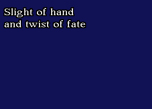 Slight of hand
and twist of fate
