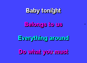 Baby tonight

Everything around