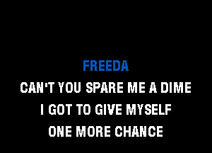 FREEDA
CAN'T YOU SPARE ME A DIME
I GOT TO GIVE MYSELF
ONE MORE CHANCE