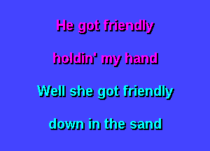 Well she got friendly

down in the sand