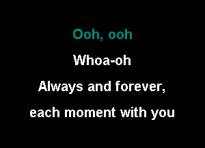 Ooh, ooh
Whoa-oh

Always and forever,

each moment with you