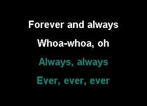 Forever and always

Whoa-whoa, oh
Always, always

Ever, ever, ever
