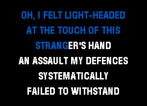OH, I FELT LIGHT-HEADED
AT THE TOUCH OF THIS
STRANGER'S HAND
AH ASSAULT MY DEFENCES
SYSTEMATICALLY
FAILED T0 WITHSTAND
