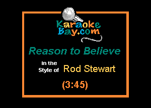 Kafaoke.
Bay.com
N

Reason to Beh'eve

In the

Style of ROd Stewart
(3z45)
