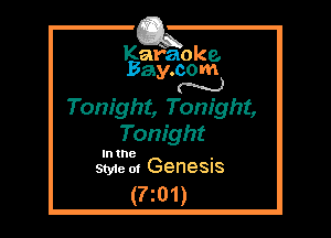 Kafaoke.
Bay.com
N

Tonight, Tonight,
Tonight

In the ,
Sty1e m Genesus

(m1)