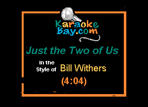 Ka?aoke.
Bay.com
N

Just the Two of Us

lh tne

Styie 01 Bill Withers
(4z04)