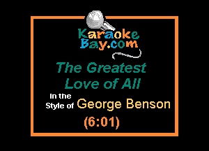 Kafaoke.
Bay.com
N

The Greatest
Love of AI!

In the
Style 01 George Benson

(6z01)