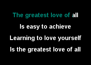 The greatest love of all

Is easy to achieve

Learning to love yourself

Is the greatest love of all