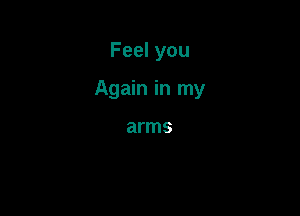 Feel you

Again in my

arms