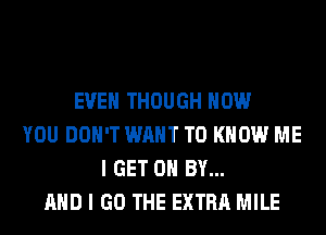EVEN THOUGH HOW
YOU DON'T WANT TO KNOW ME
I GET 0 BY...
AND I GO THE EXTRA MILE