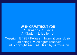 WIIH 0R WITHOUT YOU

P Hewson- D Evans
A Clayton - L 1. 1ullen. Jr

Copwigth1987 Polygram International Music
Publishing 8 V All nghts reserved.
Int'l copyright secured. Used by permission.