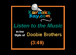 Kafaoke.
Bay.com
N

Listen to the Music

In the

Style 01 Doobie Brothers
(3z49)