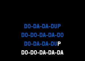 DD-DA-DA-DUP

DO-DO-DA-DA-DO
DO-DA-DR-DUP
DO-DO-DA-DA-DA