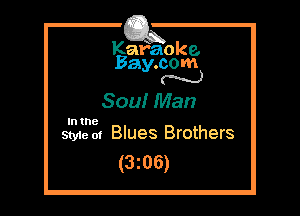 Kafaoke.
Bay.com
N

Sou! Man

In the

Styie of Blues Brothers
(3z06)